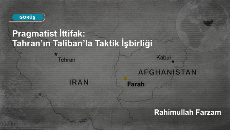 Pragmatist İttifak: Tahran’ın Taliban’la Taktik İşbirliği