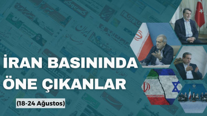 İran Basınında Öne Çıkanlar (18-24 Ağustos)